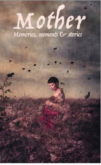 FOR MUM: Mother: memories, moments & stories is an anthology written by central Victorian writers. Picture: Of The World Books. 